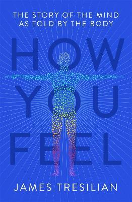 How You Feel: The Story of the Mind as Told by the Body - James Tresilian - cover