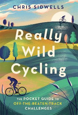 Really Wild Cycling: The pocket guide to off-the-beaten-track challenges - Chris Sidwells - cover