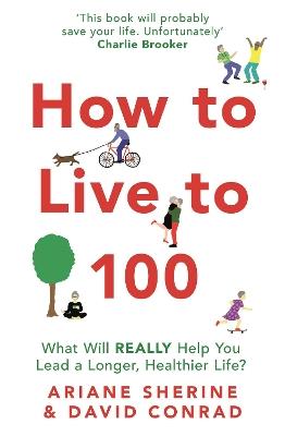 How to Live to 100: What Will REALLY Help You Lead a Longer, Healthier Life? - Ariane Sherine,David Conrad - cover