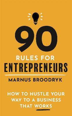 90 Rules for Entrepreneurs: How to Hustle Your Way to a Business That Works - Marnus Broodryk - cover