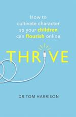 THRIVE: How to Cultivate Character So Your Children Can Flourish Online