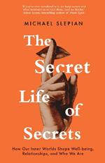 The Secret Life Of Secrets: How Our Inner Worlds Shape Well-being, Relationships, and Who We Are