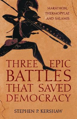 Three Epic Battles that Saved Democracy: Marathon, Thermopylae and Salamis - Stephen P. Kershaw - cover