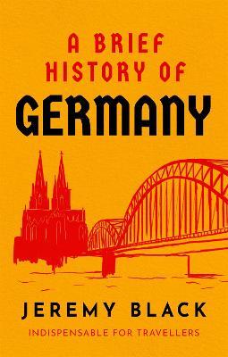 A Brief History of Germany: Indispensable for Travellers - Jeremy Black - cover