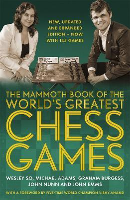 The Mammoth Book of the World's Greatest Chess Games .: New, updated and expanded edition - now with 145 games - Wesley So,Michael Adams,Graham Burgess - cover
