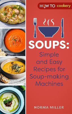 Soups: Simple and Easy Recipes for Soup-making Machines - Norma Miller - cover