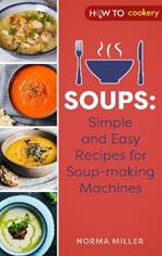 Soups: Simple and Easy Recipes for Soup-making Machines