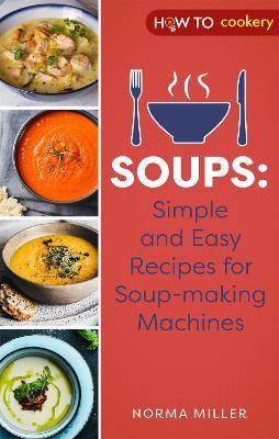 Soups: Simple and Easy Recipes for Soup-making Machines - Norma Miller - cover