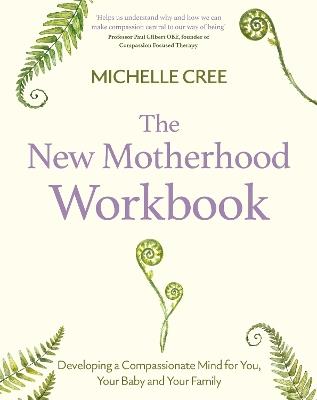 The New Motherhood Workbook: Developing a compassionate mind for you, your baby and your family - Michelle Cree - cover