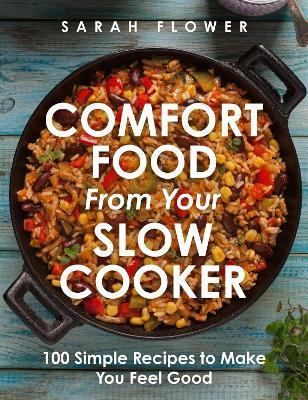 Comfort Food from Your Slow Cooker: Simple Recipes to Make You Feel Good - Sarah Flower - cover