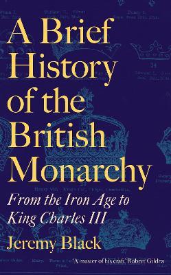 A Brief History of the British Monarchy: From the Iron Age to King Charles III - Jeremy Black - cover