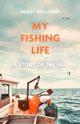 My Fishing Life: A Story of the Sea - Ashley Mullenger - cover