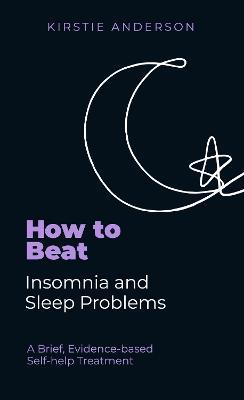 How To Beat Insomnia and Sleep Problems: A Brief, Evidence-based Self-help Treatment - Kirstie Anderson - cover