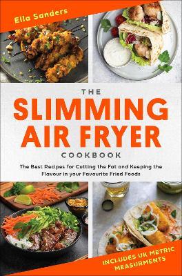 The Slimming Air Fryer Cookbook: The Best Recipes for Cutting the Fat and Keeping the Flavour in your Favourite Fried Foods - Ella Sanders - cover