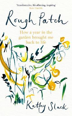Rough Patch: How a Year in the Garden Brought Me Back to Life - Kathy Slack - cover