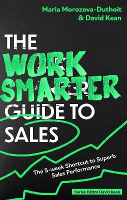 The Work Smarter Guide to Sales: The 5-week Shortcut to Superb Sales Performance - Maria Morozova-Duthoit,David Kean - cover