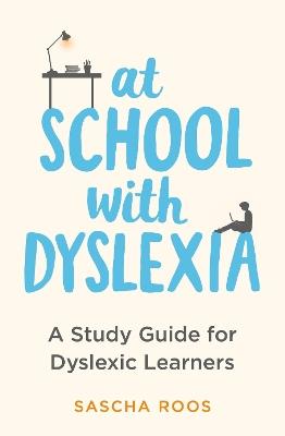 At School with Dyslexia: A Study Guide for Dyslexic Learners - Sascha Roos - cover