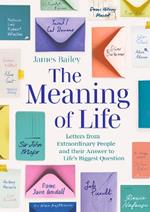 The Meaning of Life: Letters from Extraordinary People and their Answer to Life's Biggest Question