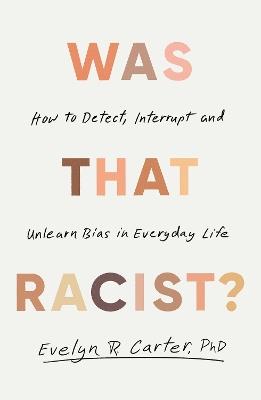 Was That Racist?: How to Detect, Interrupt and Unlearn Bias in Everyday Life - Evelyn Carter - cover