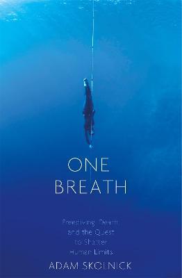 One Breath: Freediving, Death, and the Quest to Shatter Human Limits - Adam Skolnick - cover