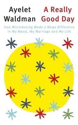 A Really Good Day: How Microdosing Made a Mega Difference in My Mood, My Marriage and My Life - Ayelet Waldman - cover