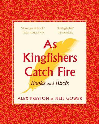 As Kingfishers Catch Fire: Birds & Books - Alex Preston,Neil Gower - cover