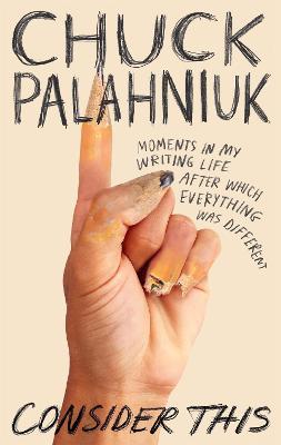 Consider This: Moments in My Writing Life after Which Everything Was Different - Chuck Palahniuk - cover
