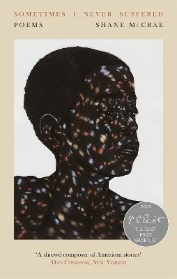 Sometimes I Never Suffered: Shortlisted for the T S Eliot Prize 2020 - Shane McCrae - cover