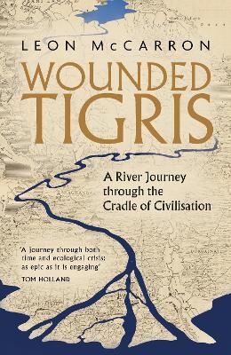 Wounded Tigris: A River Journey through the Cradle of Civilisation - Leon McCarron - cover