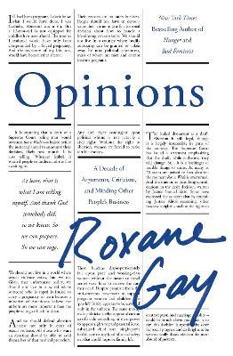 Opinions: A Decade of Arguments, Criticism and Minding Other People's Business - Roxane Gay - cover