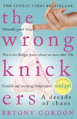 The Wrong Knickers - A Decade of Chaos - Bryony Gordon - cover