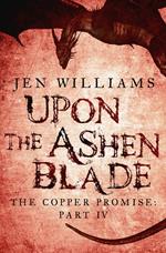 Upon the Ashen Blade (The Copper Promise: Part IV)
