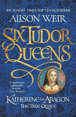 Six Tudor Queens: Katherine of Aragon, The True Queen: Six Tudor Queens 1 - Alison Weir - cover