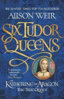 Six Tudor Queens: Katherine of Aragon, The True Queen: Six Tudor Queens 1 - Alison Weir - cover