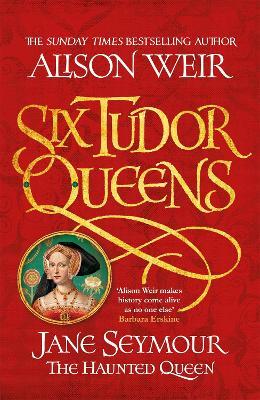 Six Tudor Queens: Jane Seymour, The Haunted Queen: Six Tudor Queens 3 - Alison Weir - cover