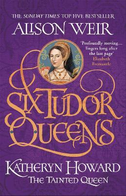 Six Tudor Queens: Katheryn Howard, The Tainted Queen: Six Tudor Queens 5 - Alison Weir - cover