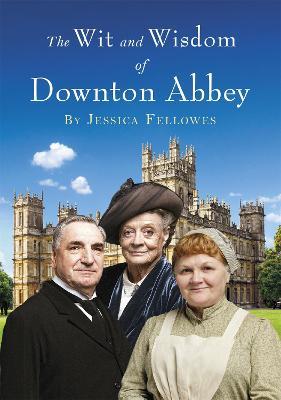 The Wit and Wisdom of Downton Abbey - Jessica Fellowes - cover