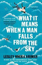 What It Means When A Man Falls From The Sky: From the Winner of the Caine Prize for African Writing 2019