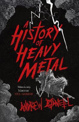 A History of Heavy Metal: 'Absolutely hilarious' - Neil Gaiman - Andrew O'Neill - cover