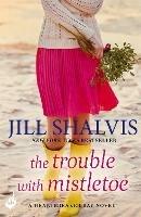 The Trouble With Mistletoe: A Christmas romance to remember! - Jill Shalvis - cover