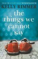 The Things We Cannot Say: The Million-Copy-Selling heartbreaking, inspiring novel of a love to defy all odds in World War Two - Kelly Rimmer - cover