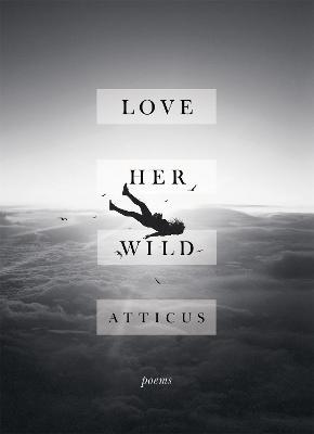 Love Her Wild: Poetry - Atticus Poetry - cover