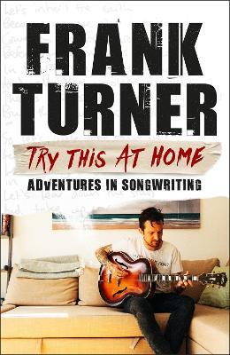 Try This At Home: Adventures in songwriting: THE SUNDAY TIMES BESTSELLER - Frank Turner - cover