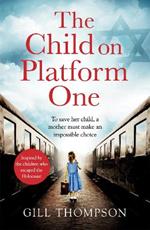 The Child On Platform One: Inspired by true events, a gripping World War 2 historical novel for readers of The Tattooist of Auschwitz