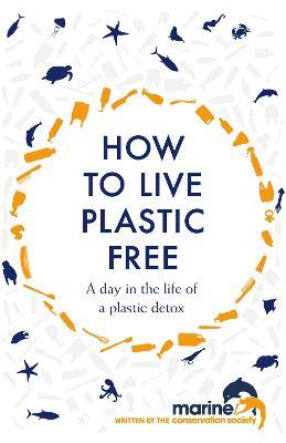 How to Live Plastic Free: a day in the life of a plastic detox - Luca Bonaccorsi,Marine Conservation Society - cover