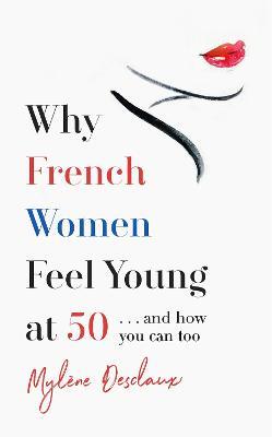 Why French Women Feel Young at 50: ... and how you can too - Mylene Desclaux - cover