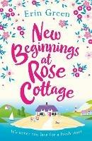 New Beginnings at Rose Cottage: Staycation in Devon this summer - where friendship, home comforts and romance are guaranteed... - Erin Green - cover