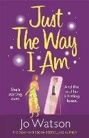 Just The Way I Am: Hilarious and heartfelt, nothing makes you laugh like a Jo Watson rom-com!