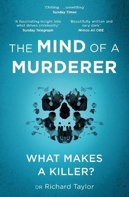 The Mind of a Murderer: A glimpse into the darkest corners of the human psyche, from a leading forensic psychiatrist - Richard Taylor - cover