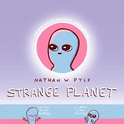 Strange Planet: The Comic Sensation of the Year - Now on Apple TV+ - Nathan W. Pyle - cover